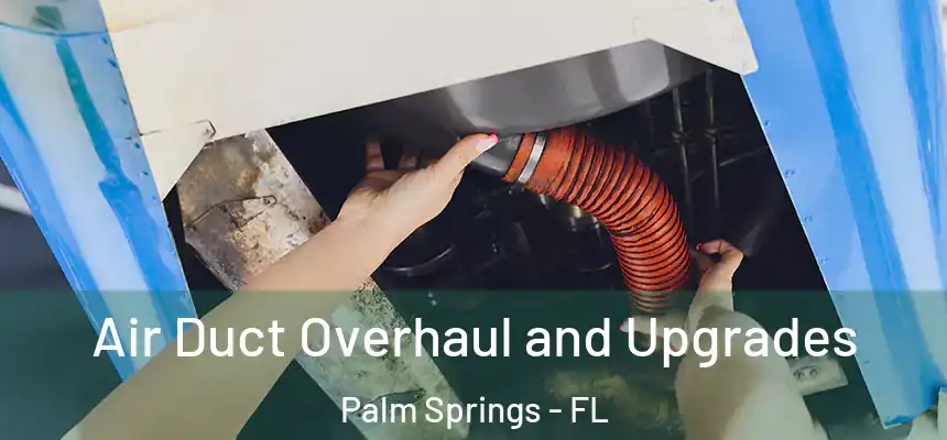 Air Duct Overhaul and Upgrades Palm Springs - FL