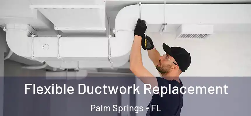  Flexible Ductwork Replacement Palm Springs - FL