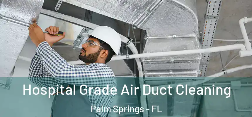  Hospital Grade Air Duct Cleaning Palm Springs - FL