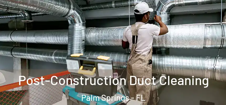  Post-Construction Duct Cleaning Palm Springs - FL