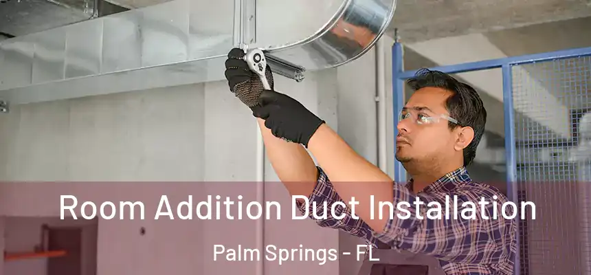  Room Addition Duct Installation Palm Springs - FL